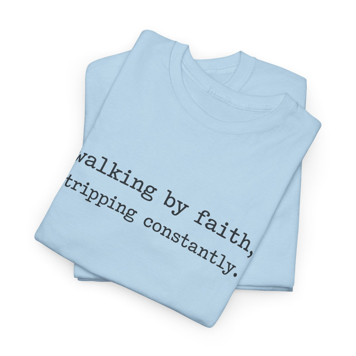 walking by faith, tripping constantly.