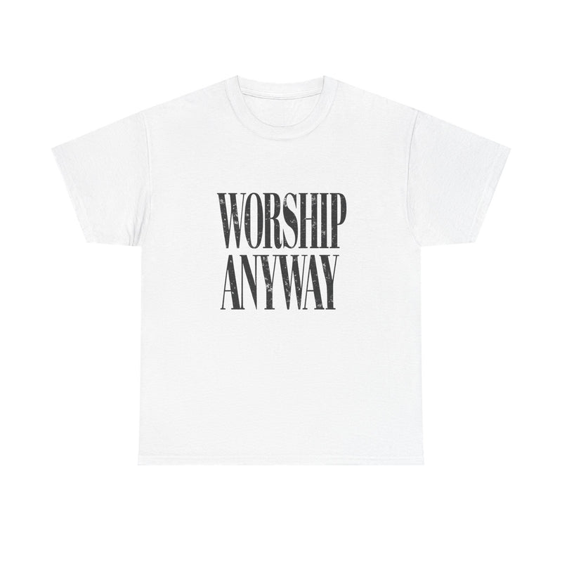 Worship Anyway Tee